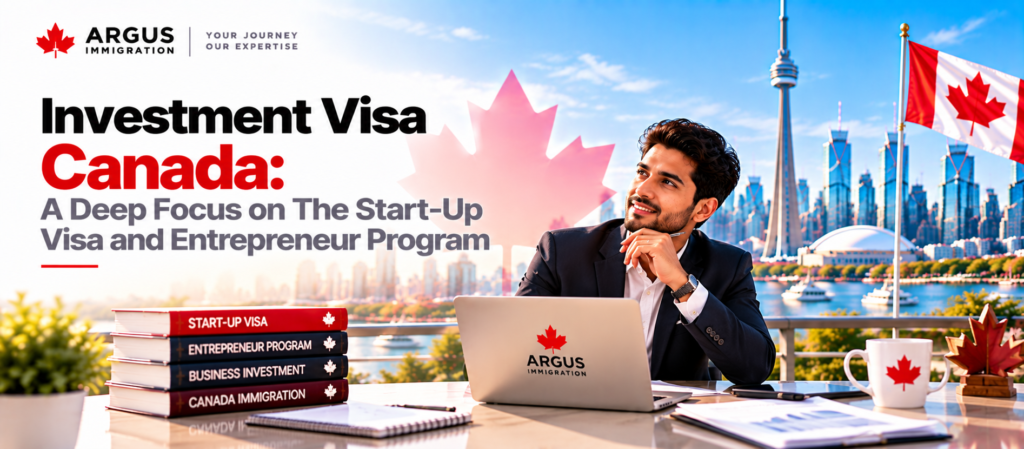 Investment Visa Canada: A deep Focus on The Start-Up Visa and Entrepreneur Program